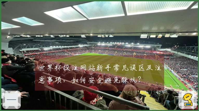 世界杯投注网站新手常见误区及注意事项，如何安全避免踩坑？
